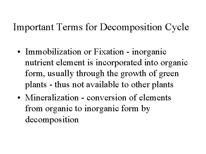 Important Terms for Decomposition Cycle • Immobilization or Fixation - inorganic nutrient element is