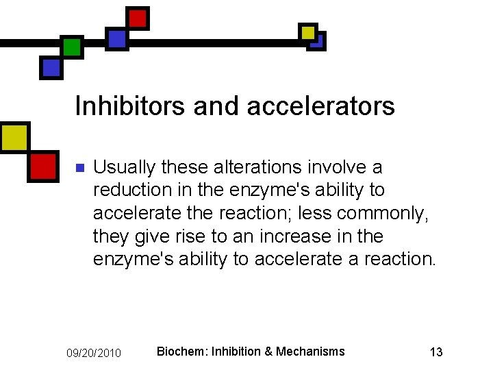 Inhibitors and accelerators n Usually these alterations involve a reduction in the enzyme's ability