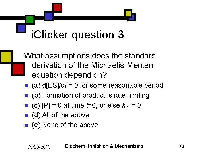 i. Clicker question 3 What assumptions does the standard derivation of the Michaelis-Menten equation