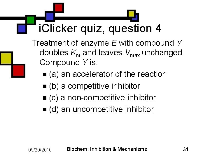 i. Clicker quiz, question 4 Treatment of enzyme E with compound Y doubles Km