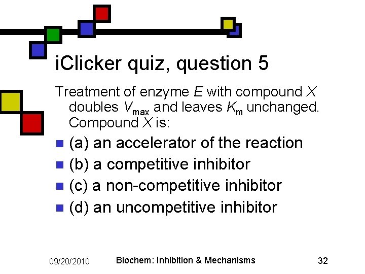 i. Clicker quiz, question 5 Treatment of enzyme E with compound X doubles Vmax