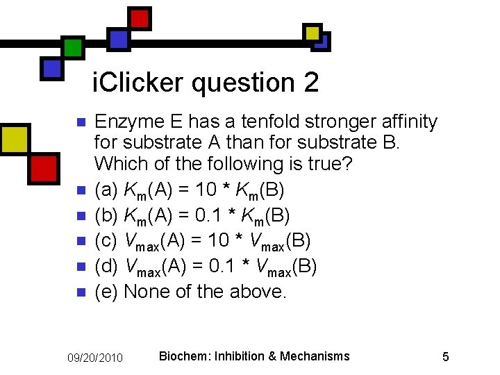 i. Clicker question 2 n n n Enzyme E has a tenfold stronger affinity