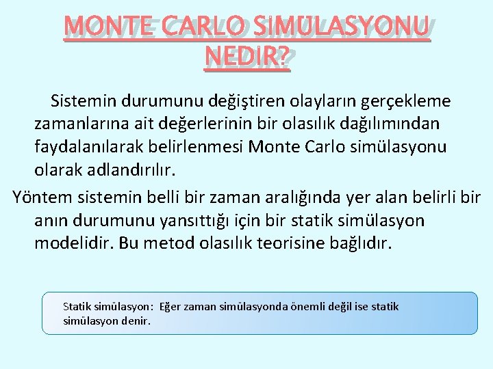 MONTE CARLO SİMÜLASYONU NEDİR? Sistemin durumunu değiştiren olayların gerçekleme zamanlarına ait değerlerinin bir olasılık