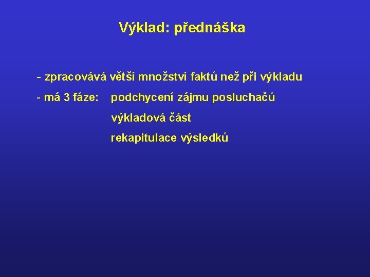 Výklad: přednáška - zpracovává větší množství faktů než při výkladu - má 3 fáze: