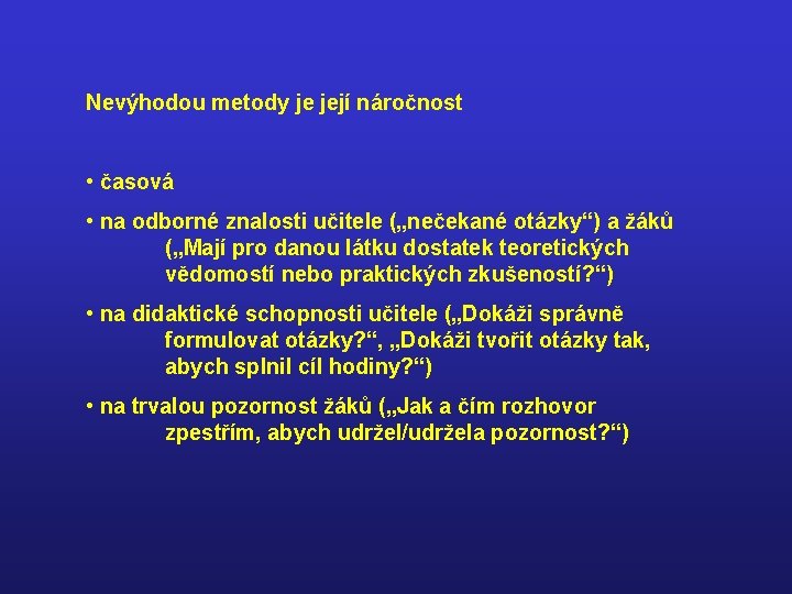 Nevýhodou metody je její náročnost • časová • na odborné znalosti učitele („nečekané otázky“)