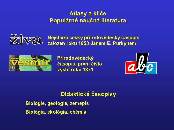 Atlasy a klíče Populárně naučná literatura Nejstarší český přírodovědecký časopis založen roku 1853 Janem