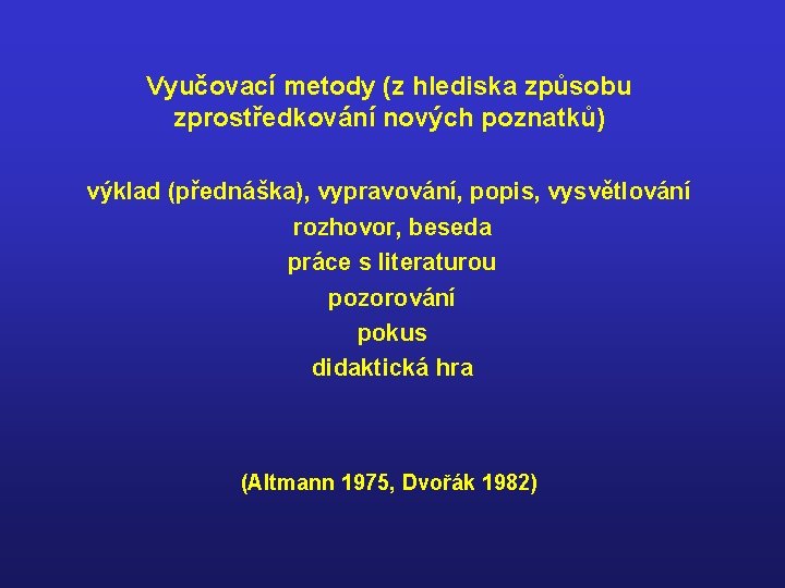 Vyučovací metody (z hlediska způsobu zprostředkování nových poznatků) výklad (přednáška), vypravování, popis, vysvětlování rozhovor,