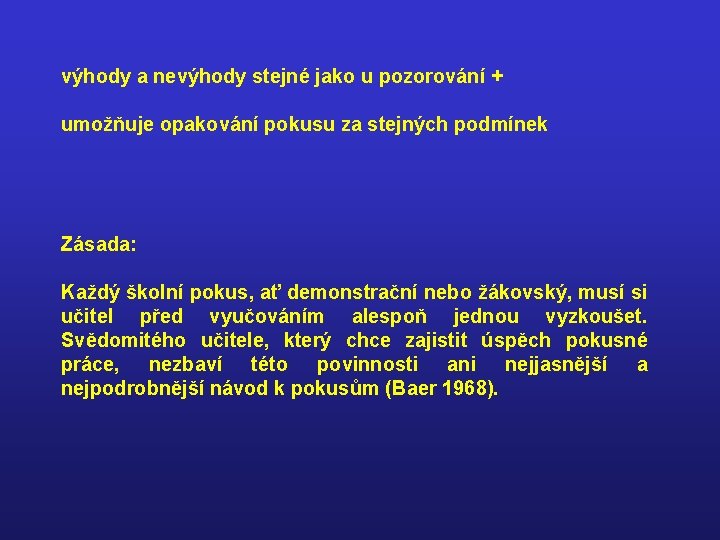 výhody a nevýhody stejné jako u pozorování + umožňuje opakování pokusu za stejných podmínek