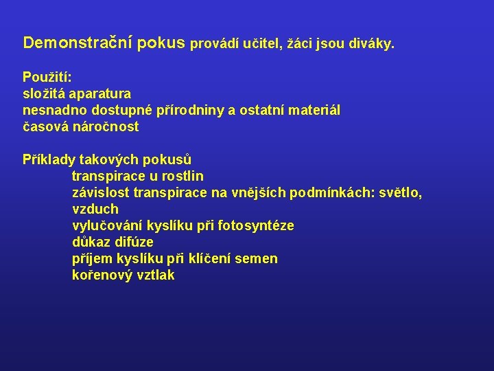 Demonstrační pokus provádí učitel, žáci jsou diváky. Použití: složitá aparatura nesnadno dostupné přírodniny a