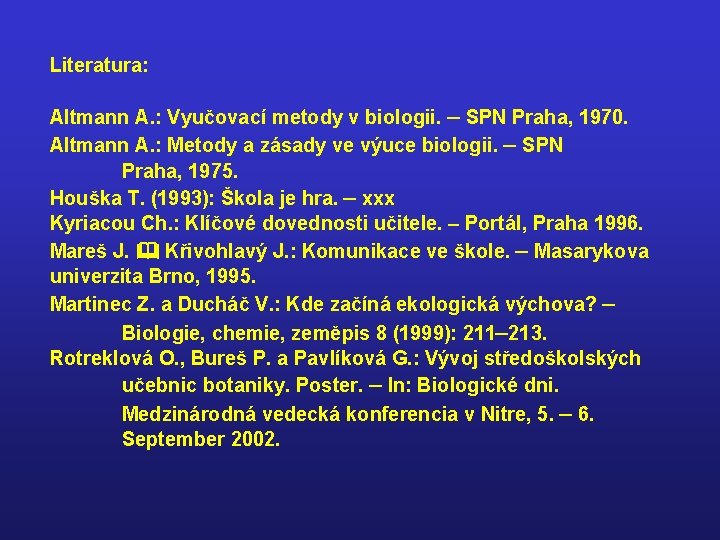 Literatura: Altmann A. : Vyučovací metody v biologii. – SPN Praha, 1970. Altmann A.