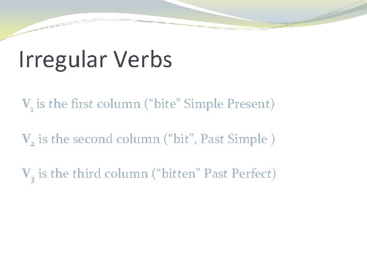 Irregular Verbs V 1 is the first column (“bite” Simple Present) V 2 is
