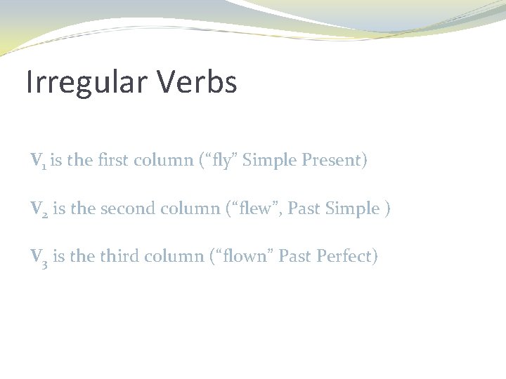 Irregular Verbs V 1 is the first column (“fly” Simple Present) V 2 is