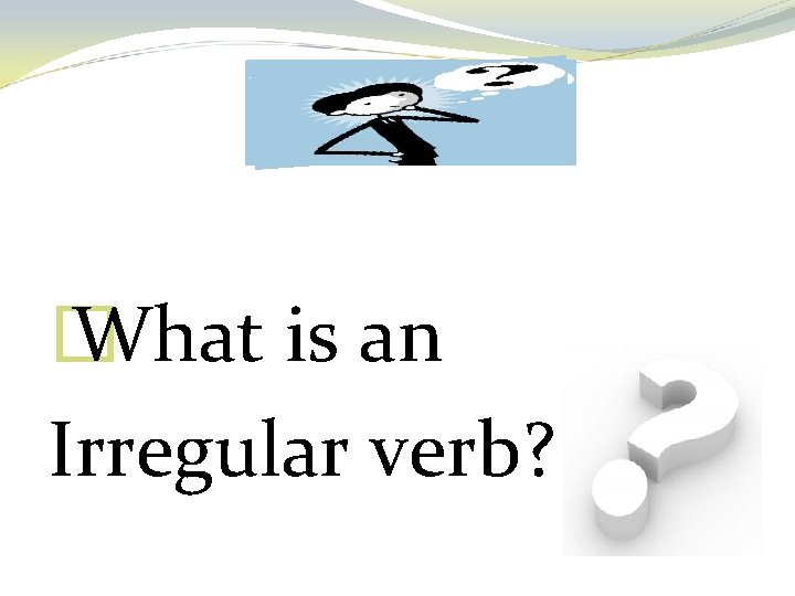 � What is an Irregular verb? 