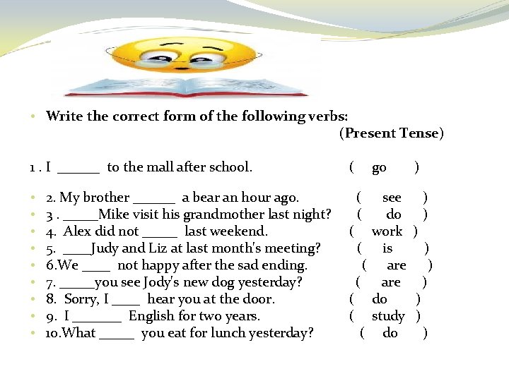  • Write the correct form of the following verbs: (Present Tense) 1. I