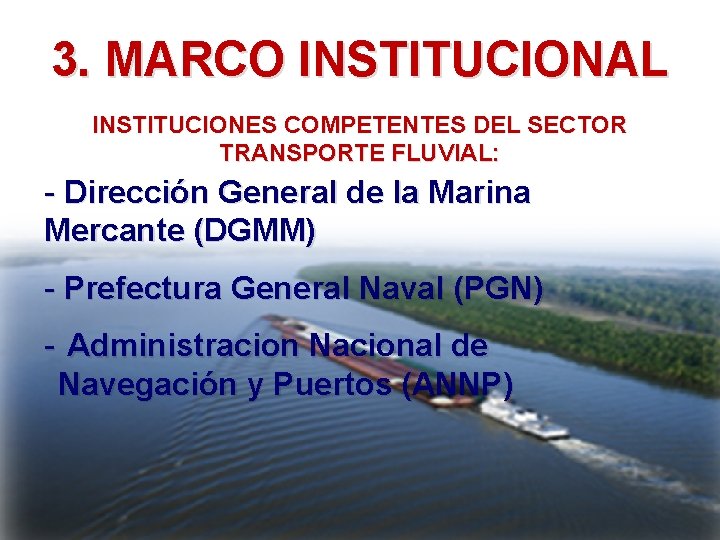 3. MARCO INSTITUCIONAL INSTITUCIONES COMPETENTES DEL SECTOR TRANSPORTE FLUVIAL: - Dirección General de la
