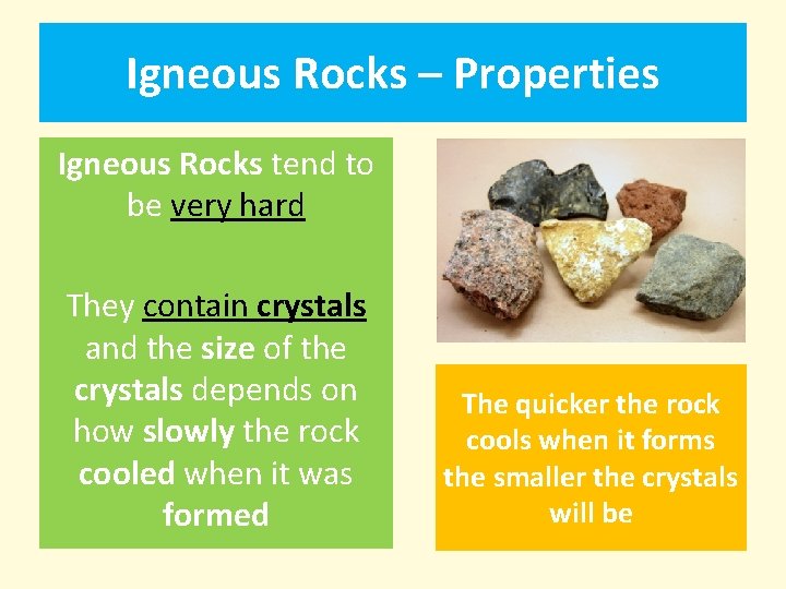 Igneous Rocks – Properties Igneous Rocks tend to be very hard They contain crystals