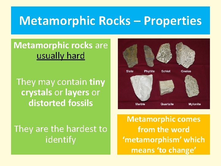 Metamorphic Rocks – Properties Metamorphic rocks are usually hard They may contain tiny crystals