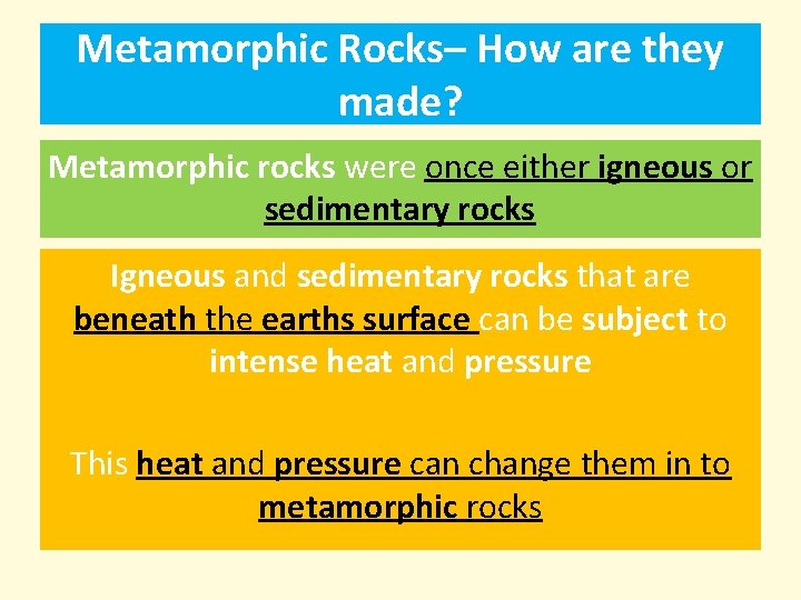 Metamorphic Rocks– How are they made? Metamorphic rocks were once either igneous or sedimentary