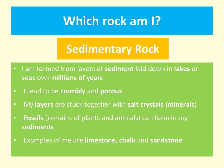 Which rock am I? Sedimentary Rock • I am formed from layers of sediment