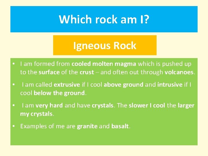 Which rock am I? Igneous Rock • I am formed from cooled molten magma
