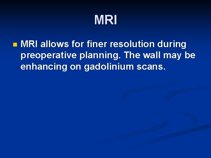 MRI n MRI allows for finer resolution during preoperative planning. The wall may be