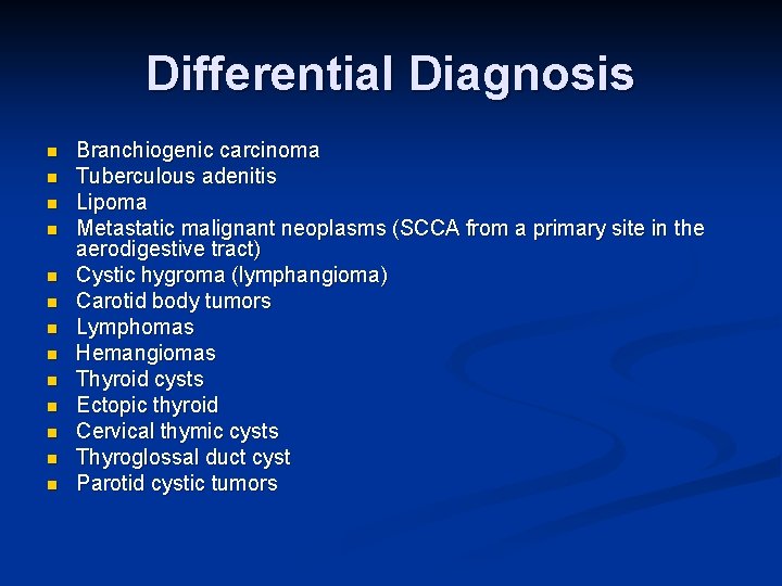 Differential Diagnosis n n n n Branchiogenic carcinoma Tuberculous adenitis Lipoma Metastatic malignant neoplasms