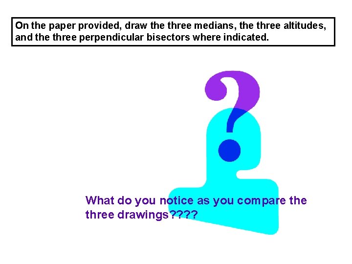 On the paper provided, draw the three medians, the three altitudes, and the three