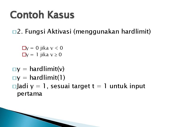 Contoh Kasus � 2. Fungsi Aktivasi (menggunakan hardlimit) �y = 0 jika v <