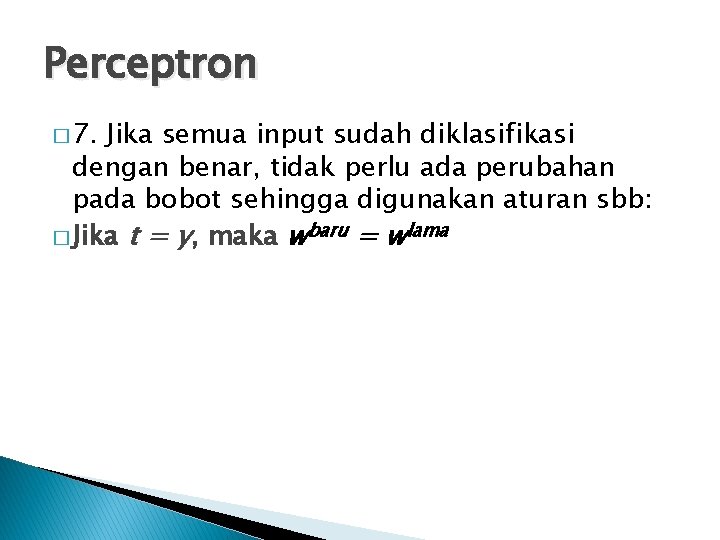 Perceptron � 7. Jika semua input sudah diklasifikasi dengan benar, tidak perlu ada perubahan