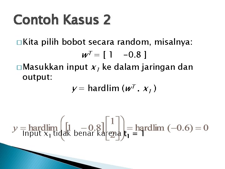 Contoh Kasus 2 � Kita pilih bobot secara random, misalnya: w. T = [