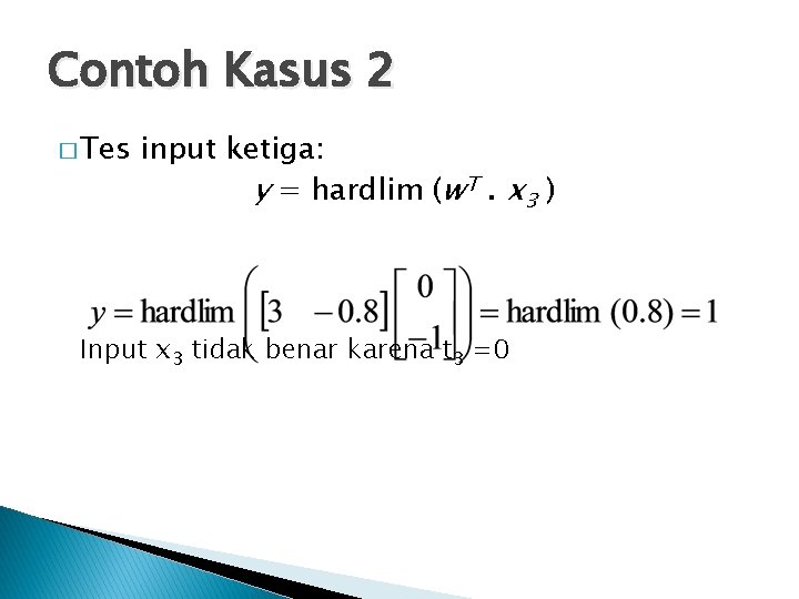 Contoh Kasus 2 � Tes input ketiga: y = hardlim (w. T. x 3