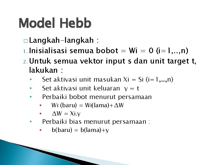 Model Hebb � Langkah-langkah : 1. Inisialisasi semua bobot = Wi = 0 (i=1,
