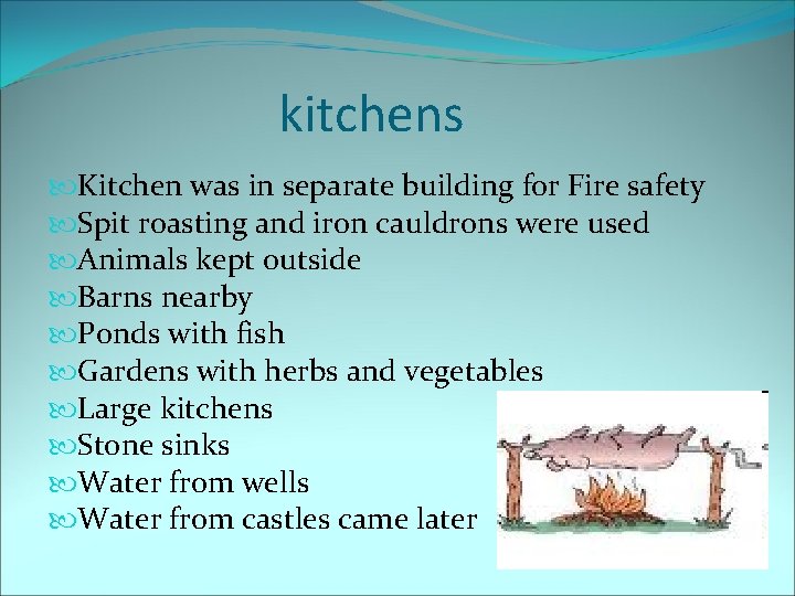 kitchens Kitchen was in separate building for Fire safety Spit roasting and iron cauldrons