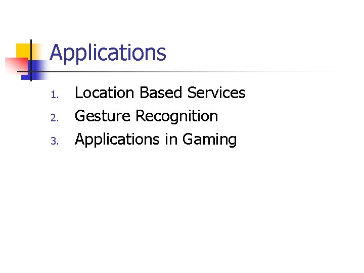 Applications 1. 2. 3. Location Based Services Gesture Recognition Applications in Gaming 