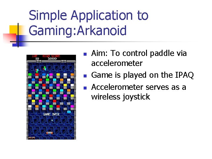 Simple Application to Gaming: Arkanoid n n n Aim: To control paddle via accelerometer