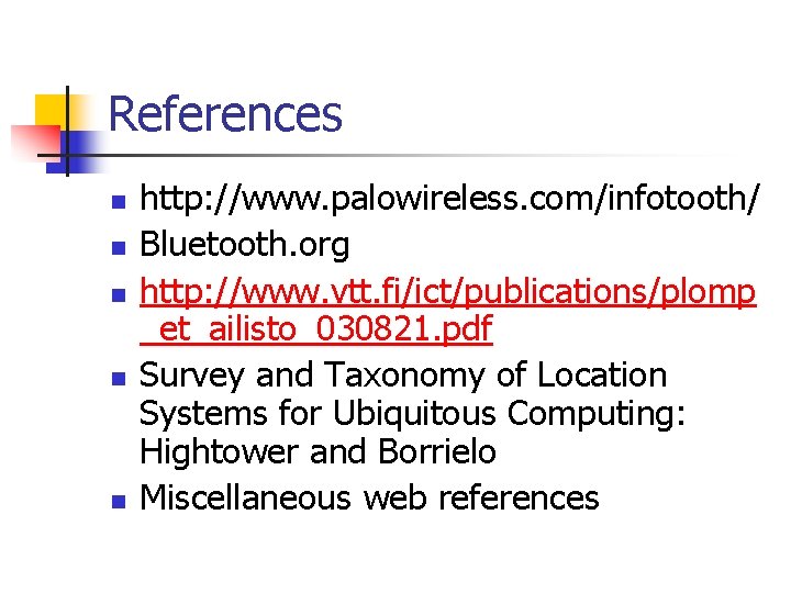 References n n n http: //www. palowireless. com/infotooth/ Bluetooth. org http: //www. vtt. fi/ict/publications/plomp