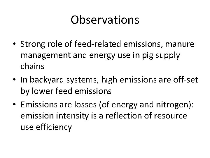 Observations • Strong role of feed-related emissions, manure management and energy use in pig