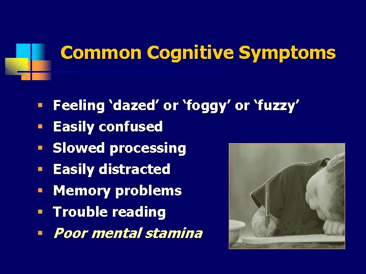 Common Cognitive Symptoms § § § § Feeling ‘dazed’ or ‘foggy’ or ‘fuzzy’ Easily