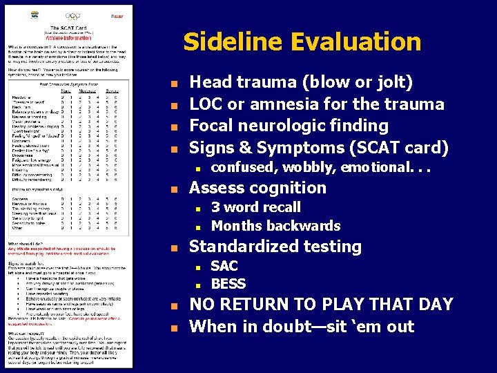 Sideline Evaluation n n Head trauma (blow or jolt) LOC or amnesia for the