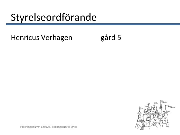 Styrelseordförande Henricus Verhagen Föreningsstämma 2012 Silkeborgssamfällighet gård 5 2 