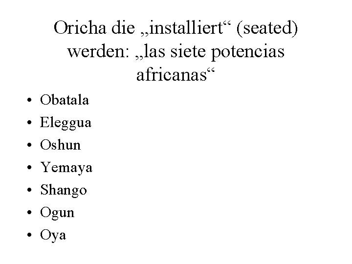 Oricha die „installiert“ (seated) werden: „las siete potencias africanas“ • • Obatala Eleggua Oshun