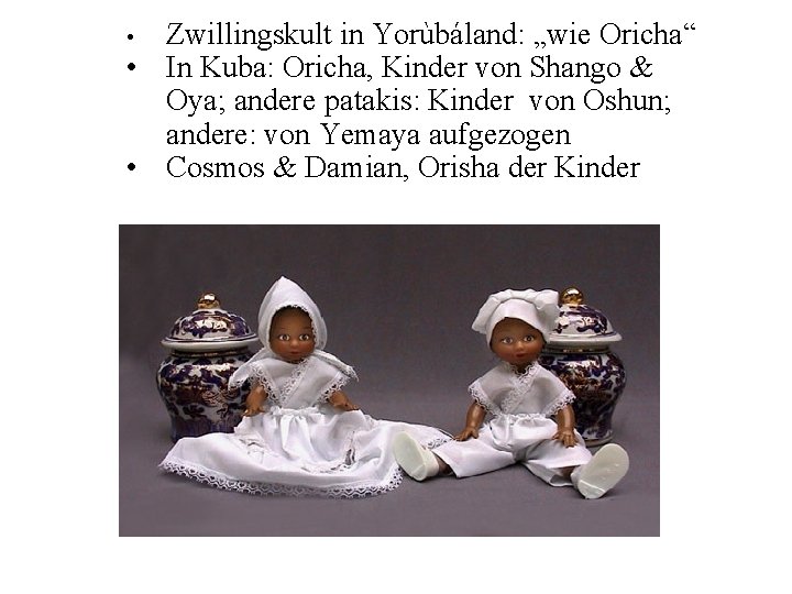 Zwillingskult in Yorùbáland: „wie Oricha“ • In Kuba: Oricha, Kinder von Shango & Oya;