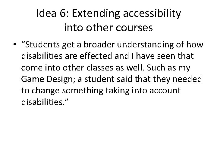 Idea 6: Extending accessibility into other courses • “Students get a broader understanding of