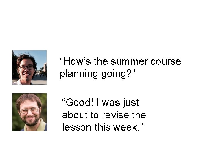“How’s the summer course planning going? ” “Good! I was just about to revise