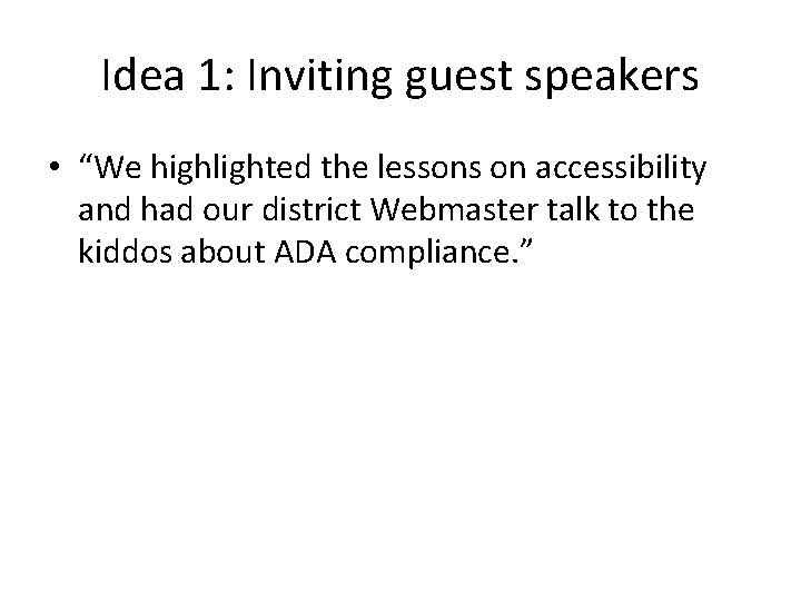 Idea 1: Inviting guest speakers • “We highlighted the lessons on accessibility and had