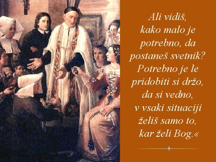 Ali vidiš, kako malo je potrebno, da postaneš svetnik? Potrebno je le pridobiti si