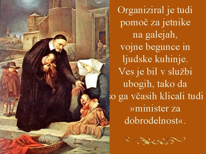 Organiziral je tudi pomoč za jetnike na galejah, vojne begunce in ljudske kuhinje. Ves