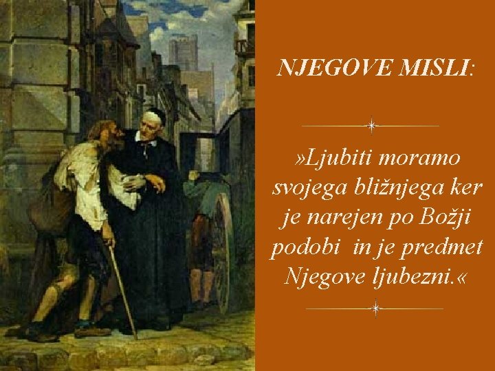 NJEGOVE MISLI: » Ljubiti moramo svojega bližnjega ker je narejen po Božji podobi in