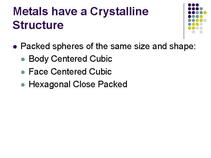 Metals have a Crystalline Structure l Packed spheres of the same size and shape: