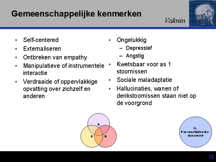 Gemeenschappelijke kenmerken • • Self-centered Externaliseren Ontbreken van empathy Manipulatieve of instrumentele interactie •